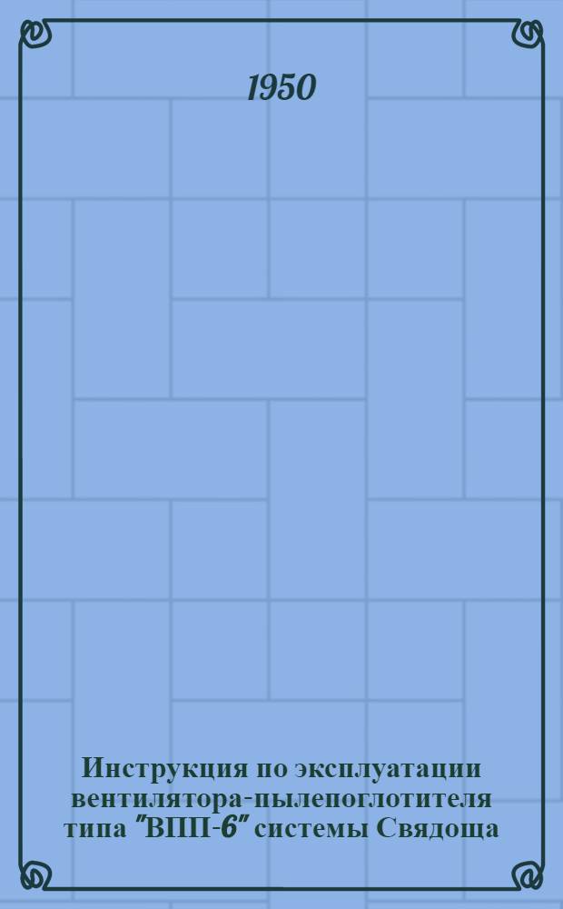 Инструкция по эксплуатации вентилятора-пылепоглотителя типа "ВПП-6" системы Свядоща, Богатова и Миллера