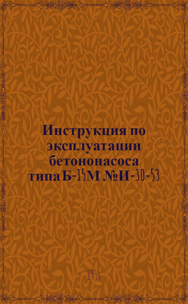 Инструкция по эксплуатации бетононасоса типа Б-15М № И-30-53