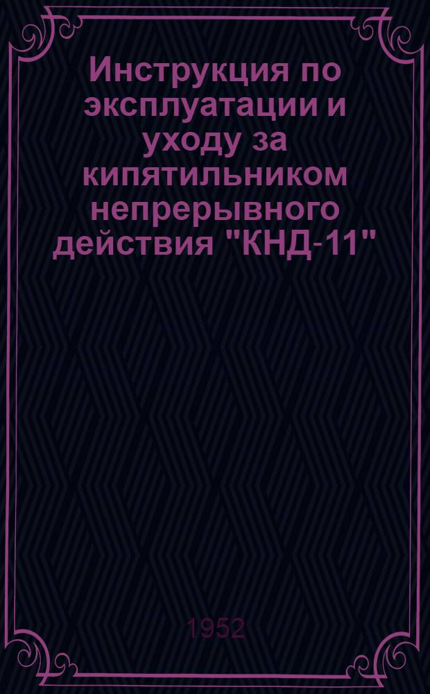 Инструкция по эксплуатации и уходу за кипятильником непрерывного действия "КНД-11", работающим на каменноугольном топливе