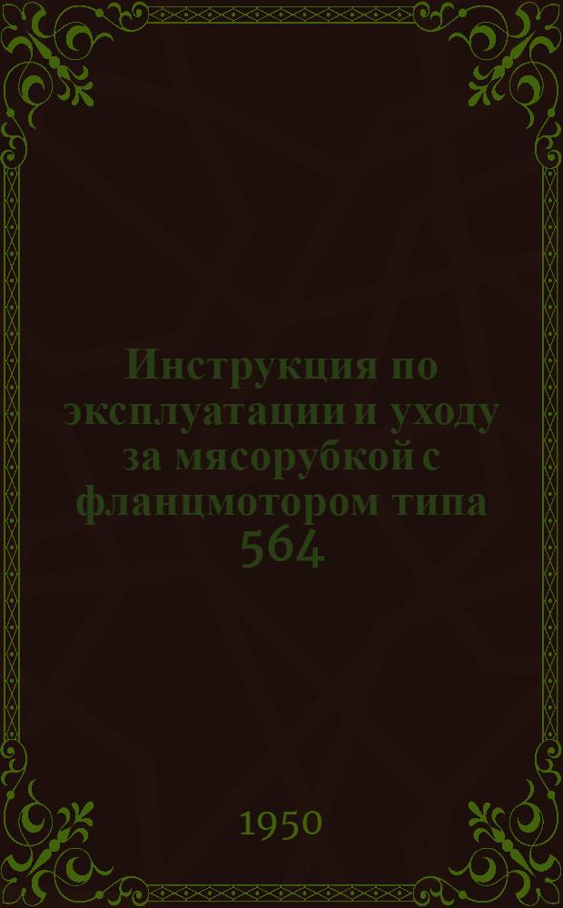 Инструкция по эксплуатации и уходу за мясорубкой с фланцмотором типа 564