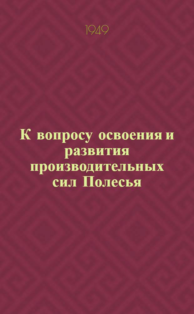 К вопросу освоения и развития производительных сил Полесья : (Из докладов на Конференции, посвящ. изучению произв. сил Полесья)