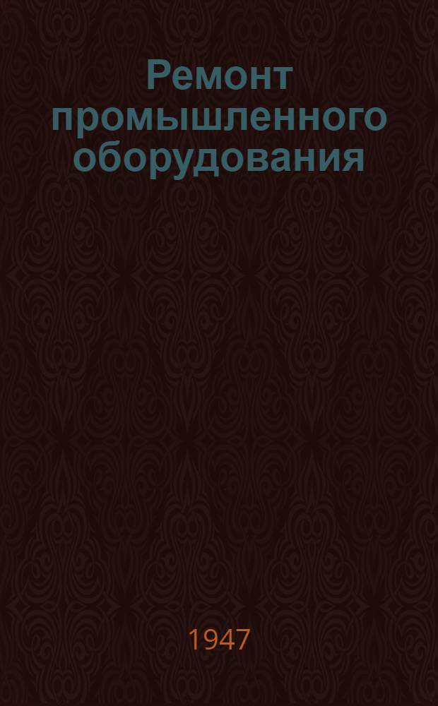Ремонт промышленного оборудования : Одобр. Учен. советом профтехн. образования в качестве учеб. пособия для ремесл. училищ