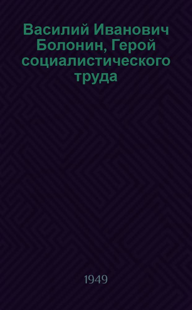 Василий Иванович Болонин, Герой социалистического труда : Мастер вождения паровозов : Библиогр. памятка