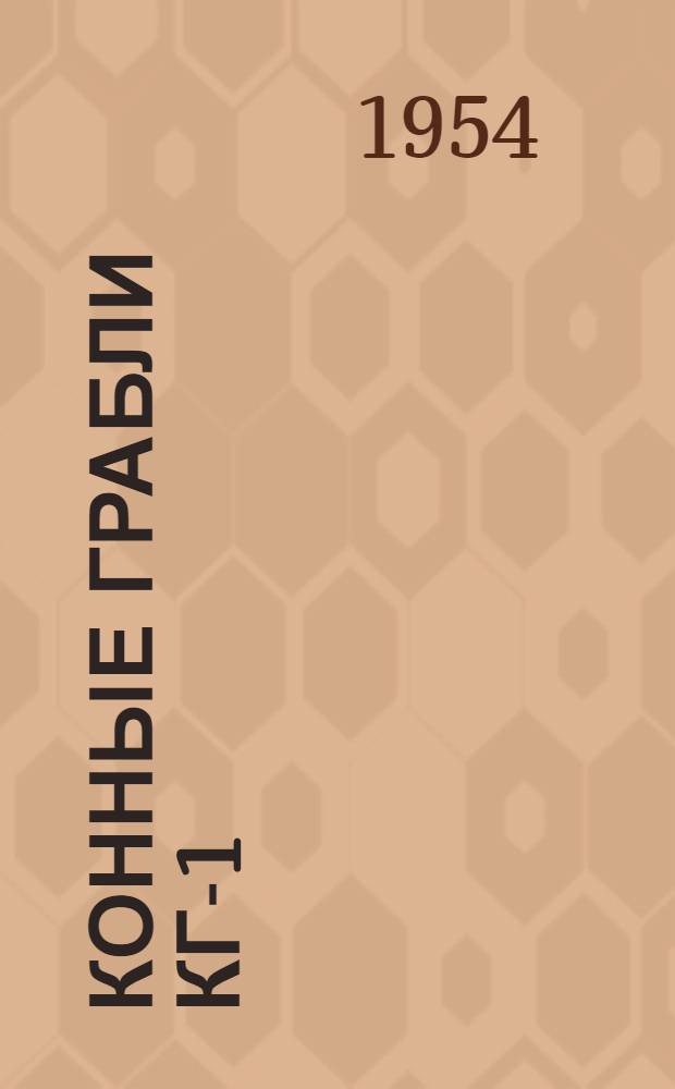 Конные грабли КГ-1 : Устройство. Сборка. Применение. Уход