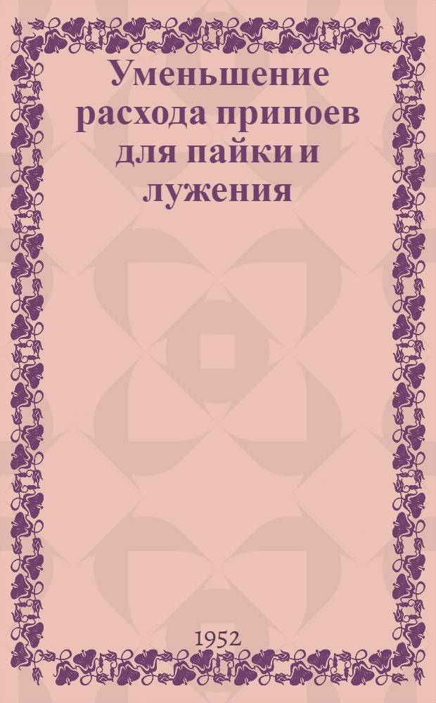 Уменьшение расхода припоев для пайки и лужения : (Опыт Челяб. Кировского завода)