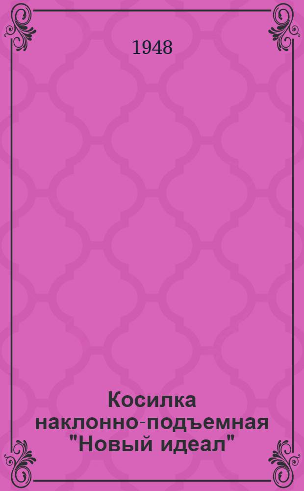 Косилка наклонно-подъемная "Новый идеал" : Устройство. Сборка. Уход. Применение