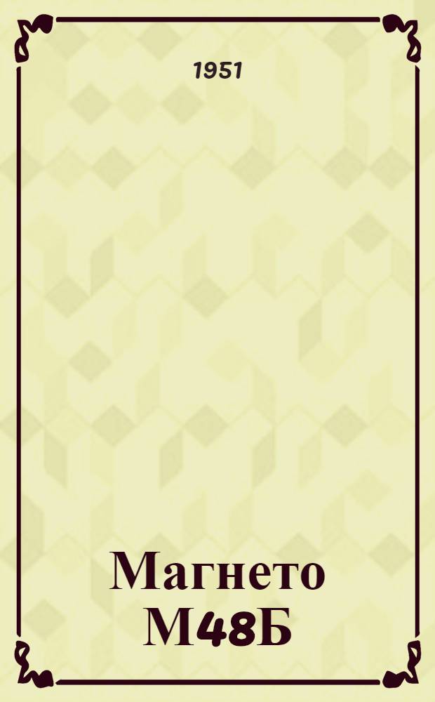 Магнето М48Б (М46Б с МС22), М47Б (М45Б с МС21), М48В (М46В с МС22) : Краткая инструкция по уходу в эксплуатации за магнето