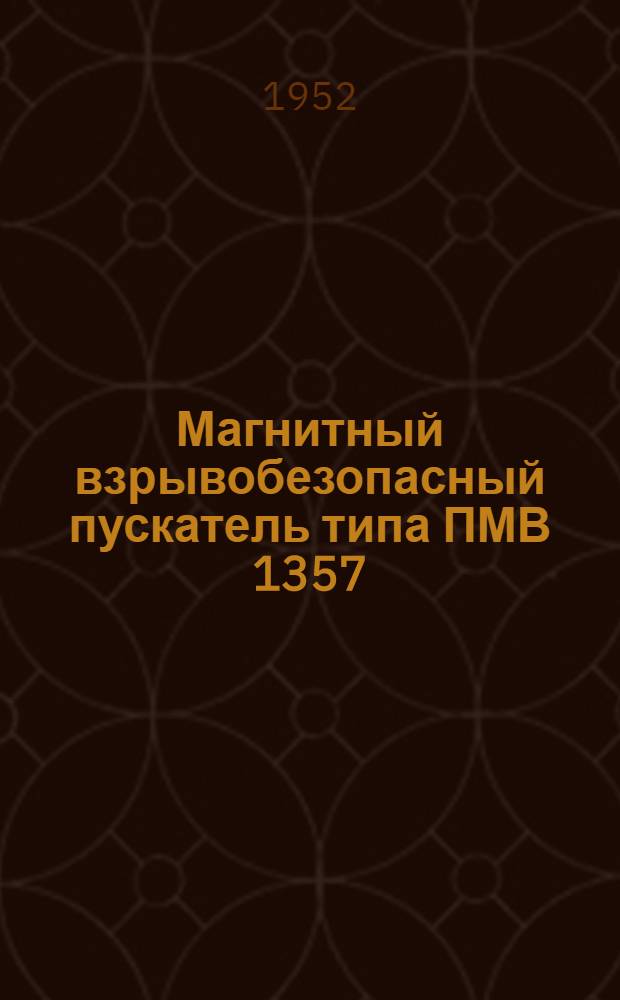Магнитный взрывобезопасный пускатель типа ПМВ 1357 : Инструкция по монтажу, уходу и эксплуатации