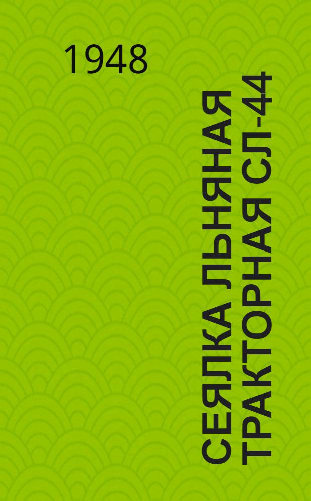 Сеялка льняная тракторная СЛ-44 : Сборка. Применение. Уход