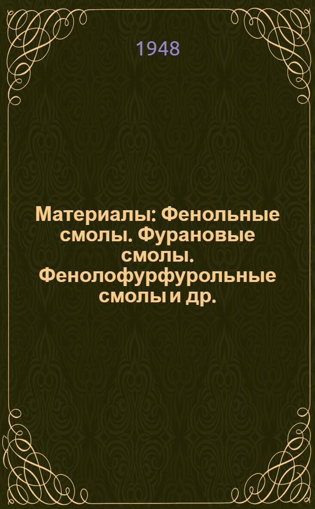 Материалы : Фенольные смолы. Фурановые смолы. Фенолофурфурольные смолы и др. : Энциклопедия по пластмассам за 1946 г. "Plastics catalog", 1946