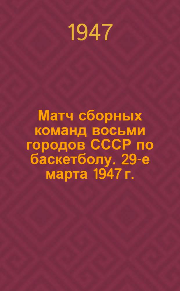 Матч сборных команд восьми городов СССР по баскетболу. 29-е марта 1947 г. : Программа