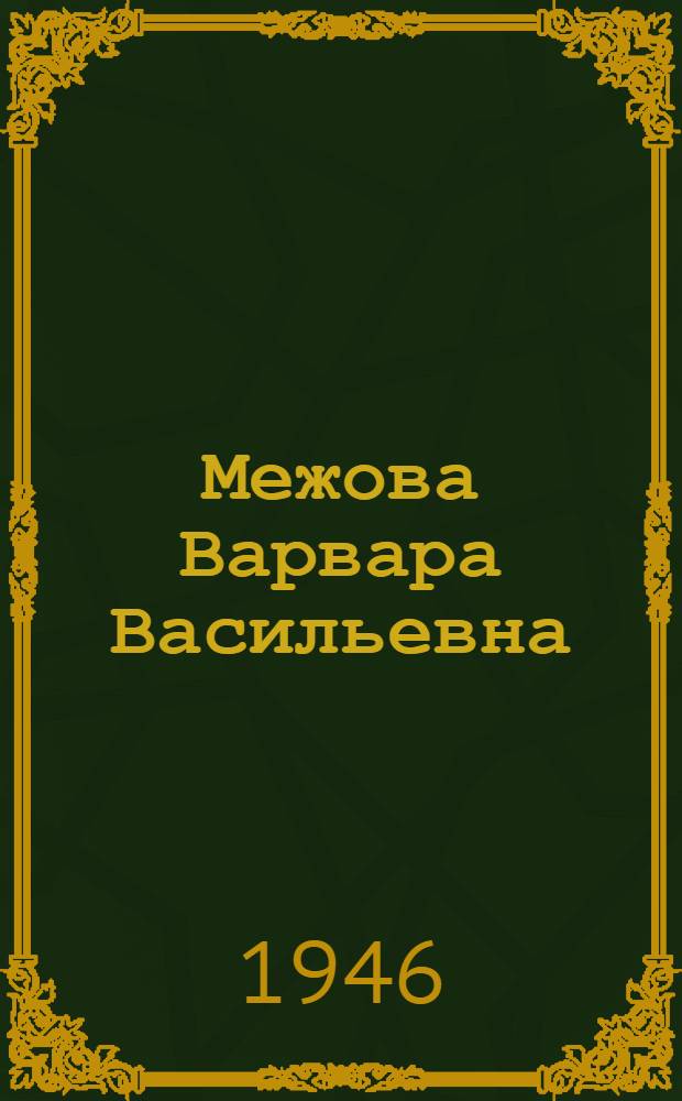 Межова Варвара Васильевна : Кандидат в депутаты Совета Верховного Совета СССР по Орск. избират. окр. : Биогр. очерк
