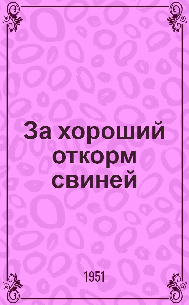 За хороший откорм свиней : Опыт работы по откорму свиней свинофермы колхоза "Красный труд" Завьялов. района