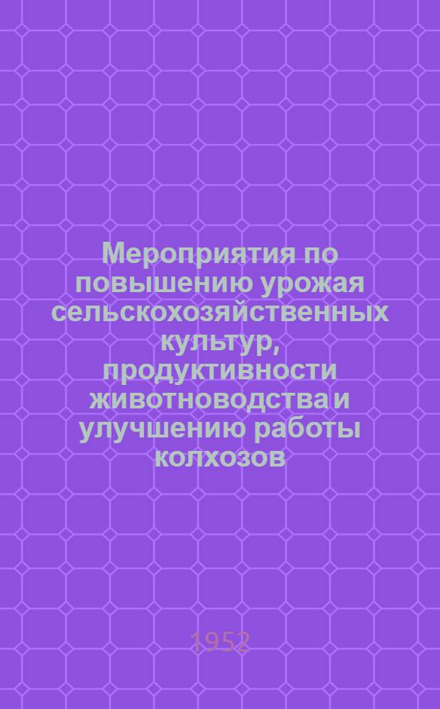 Мероприятия по повышению урожая сельскохозяйственных культур, продуктивности животноводства и улучшению работы колхозов, машинно-тракторных и лесозащитных станций Тульской области на 1952 год