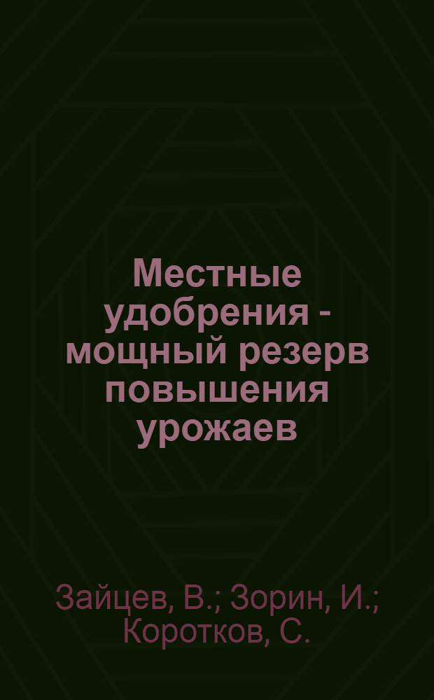 Местные удобрения - мощный резерв повышения урожаев : В помощь трехлетним агрозоотехн. курсам