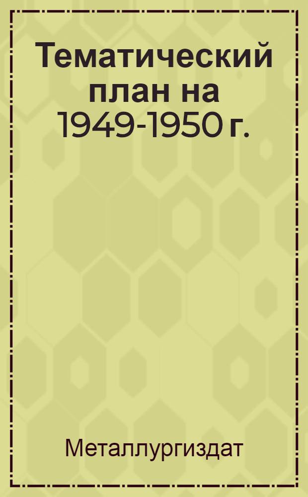 Тематический план на 1949-1950 г. : Темат. план 1949 г. : План выпуска 1949 г. : Темат. план 1950 г. : Проект