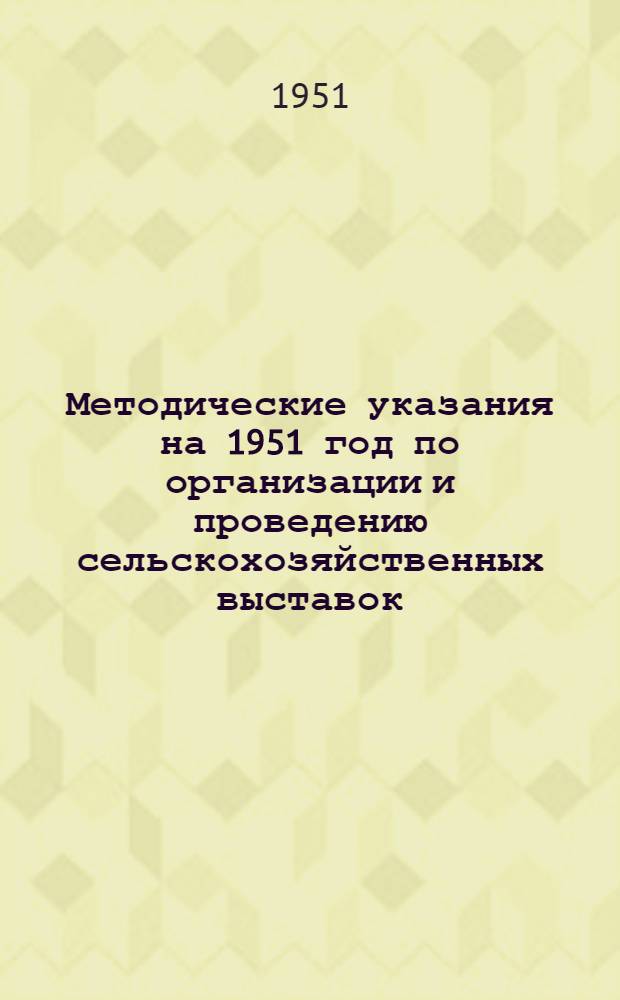Методические указания на 1951 год по организации и проведению сельскохозяйственных выставок
