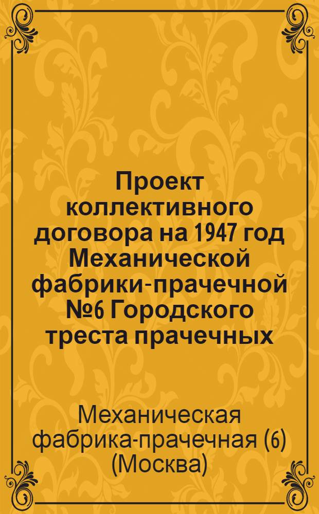 Проект коллективного договора на 1947 год Механической фабрики-прачечной № 6 Городского треста прачечных : Типовой коллектив. договор для работников коммун. прачечных М-ва коммун. хоз-ва РСФСР : Утв. ВЦСПС и М-вом коммун. хоз-ва РСФСР
