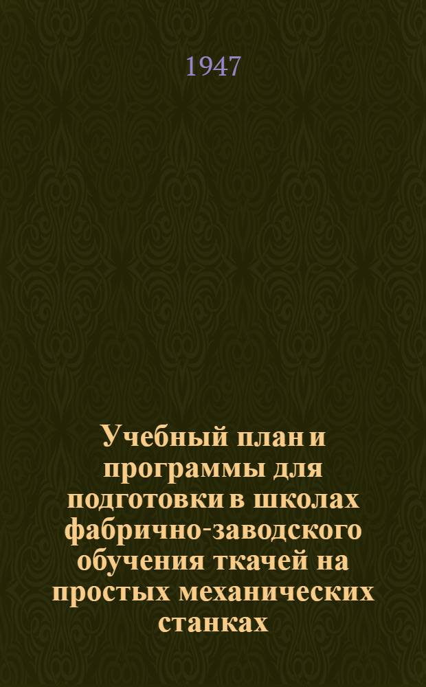 Учебный план и программы для подготовки в школах фабрично-заводского обучения ткачей на простых механических станках (шелковая промышленность) : Утв. М-вом труд. резервов СССР