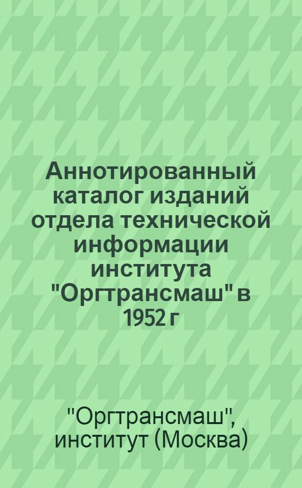 Аннотированный каталог изданий отдела технической информации института "Оргтрансмаш" в 1952 г.