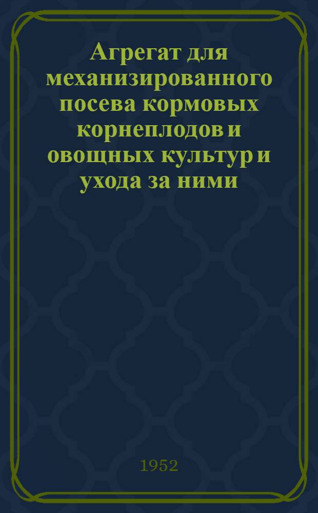 Агрегат для механизированного посева кормовых корнеплодов и овощных культур и ухода за ними