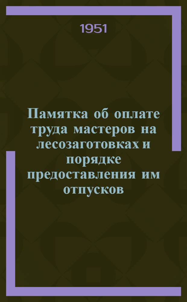 Памятка об оплате труда мастеров на лесозаготовках и порядке предоставления им отпусков