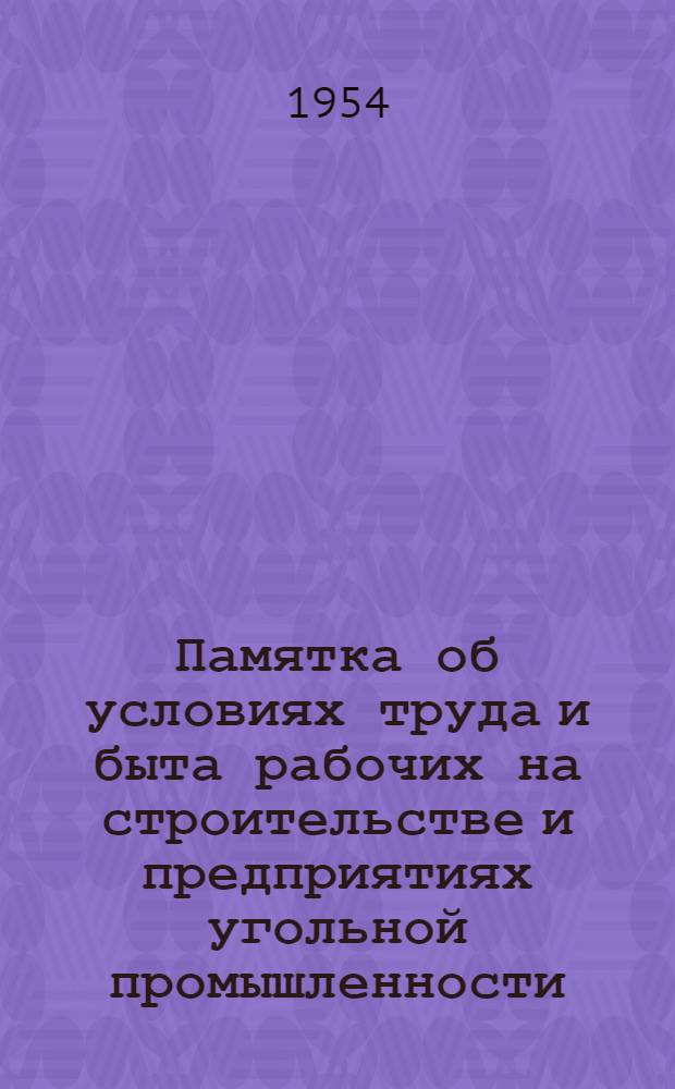 Памятка об условиях труда и быта рабочих на строительстве и предприятиях угольной промышленности : В помощь район. работникам по организованному набору рабочих