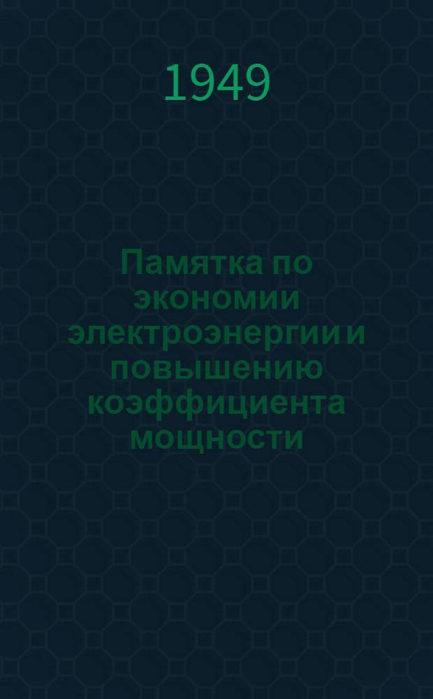 Памятка по экономии электроэнергии и повышению коэффициента мощности : Для электриков пром. предприятий
