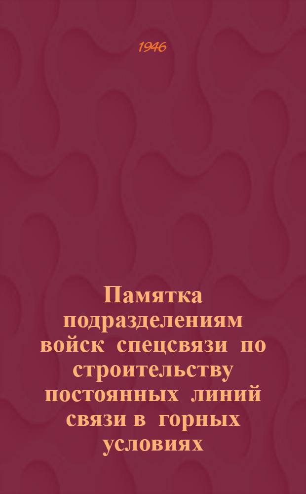 Памятка подразделениям войск спецсвязи по строительству постоянных линий связи в горных условиях