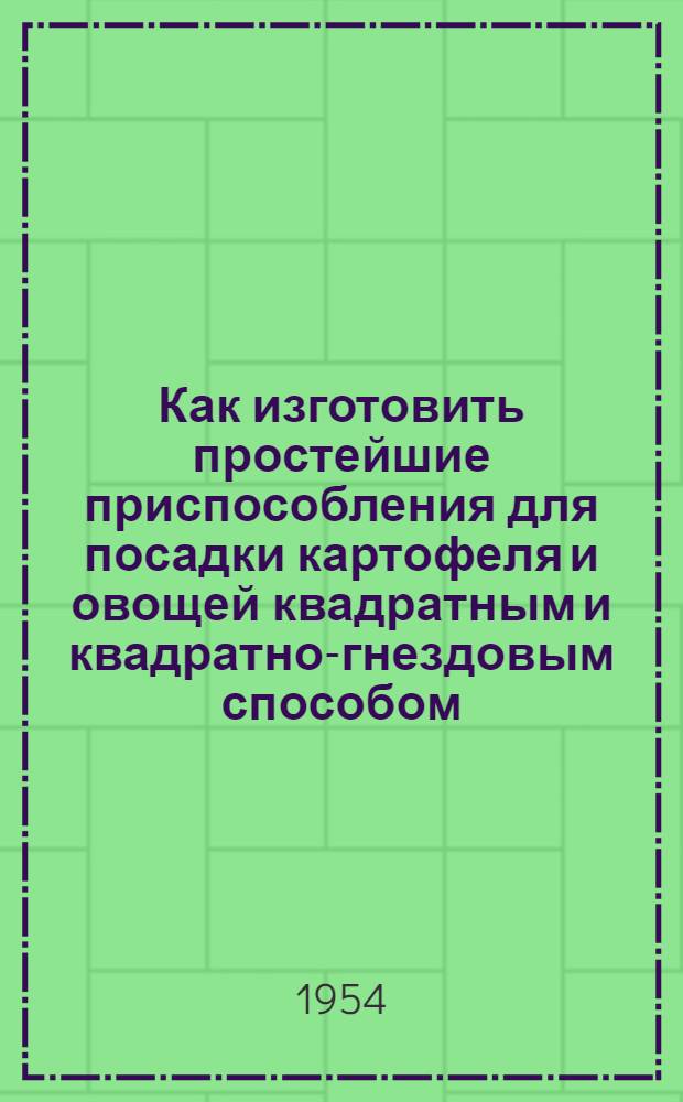 Как изготовить простейшие приспособления для посадки картофеля и овощей квадратным и квадратно-гнездовым способом