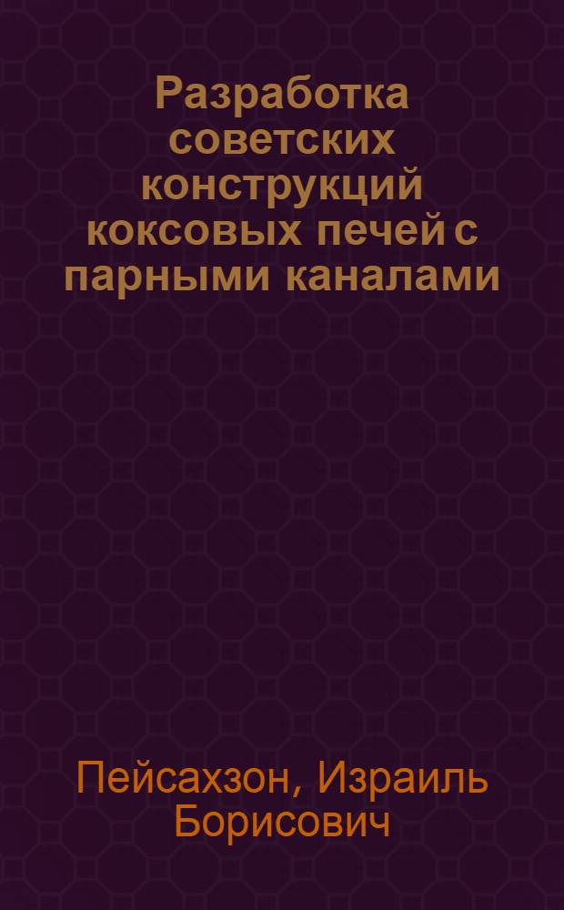 Разработка советских конструкций коксовых печей с парными каналами : Тезисы доклада на Совещании коксовиков в г. Сталино в июне 1946 г