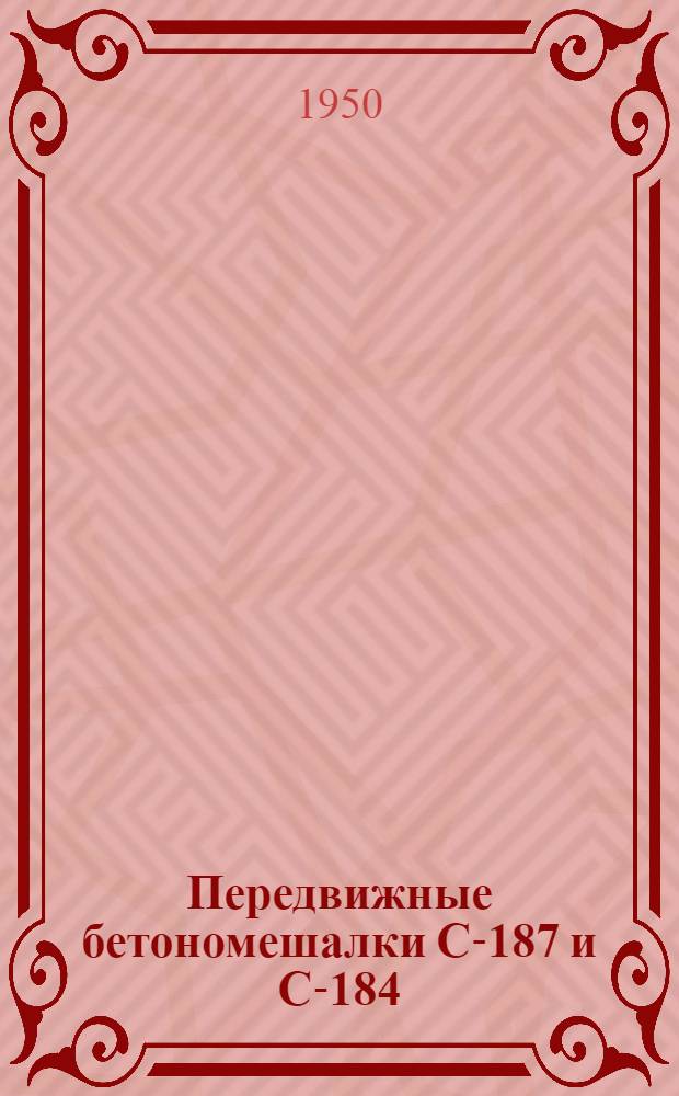 Передвижные бетономешалки С-187 и С-184 : Руководство по эксплуатации