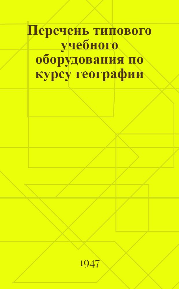 Перечень типового учебного оборудования по курсу географии : Для гос. 2-годичных школ по подготовке руководящих кадров колхозов