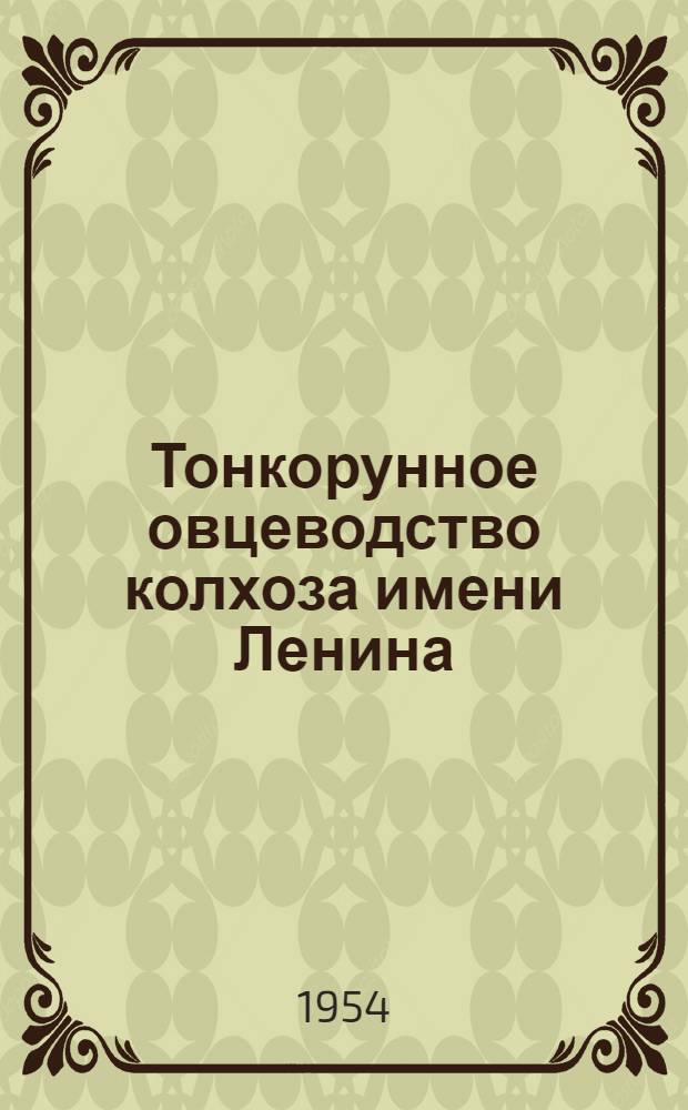 Тонкорунное овцеводство колхоза имени Ленина : (Из опыта работы плем. овцеводческой фермы колхоза им. Ленина, Кизлярского района Грозн. обл.)