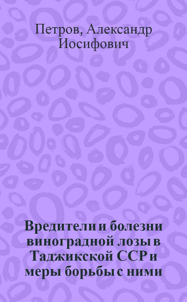 Вредители и болезни виноградной лозы в Таджикской ССР и меры борьбы с ними