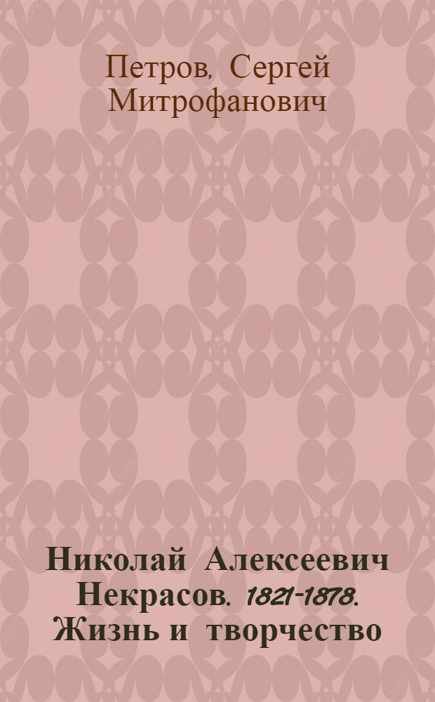 Николай Алексеевич Некрасов. [1821-1878. Жизнь и творчество]