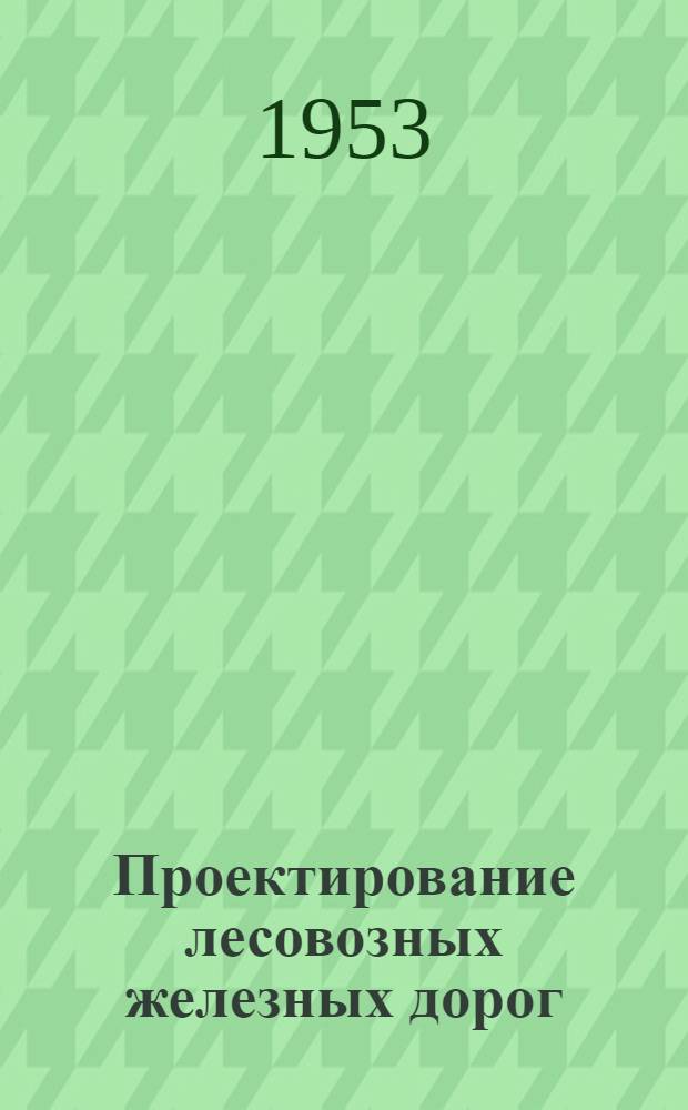 Проектирование лесовозных железных дорог : Метод. пособие для студентов лесоинженерного фак