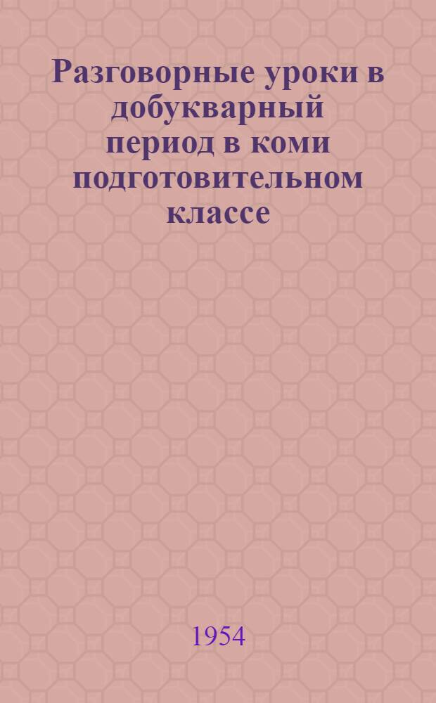 Разговорные уроки в добукварный период в коми подготовительном классе : Пособие для учителей нач. классов