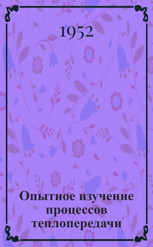 Опытное изучение процессов теплопередачи : Учеб. пособие для теплоэнергет. специальностей втузов