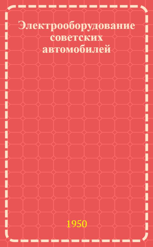 Электрооборудование советских автомобилей : Руководство для работников автотранспорта - техников, механиков, электриков и водителей