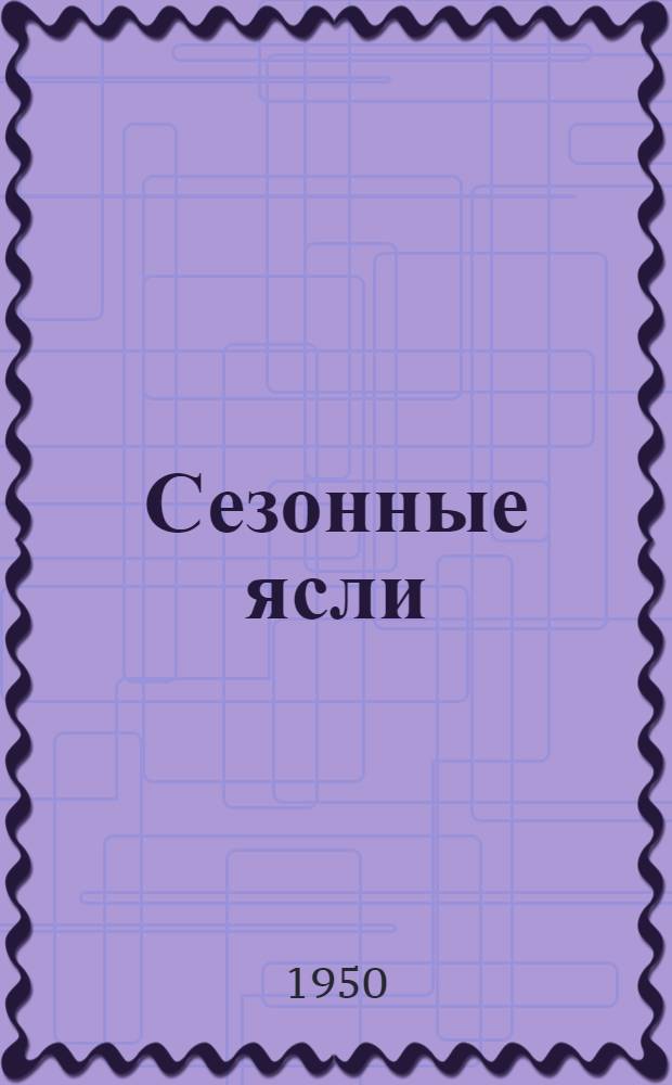 Сезонные ясли : Краткое пособие для сред. мед. работников и заведующих яслями