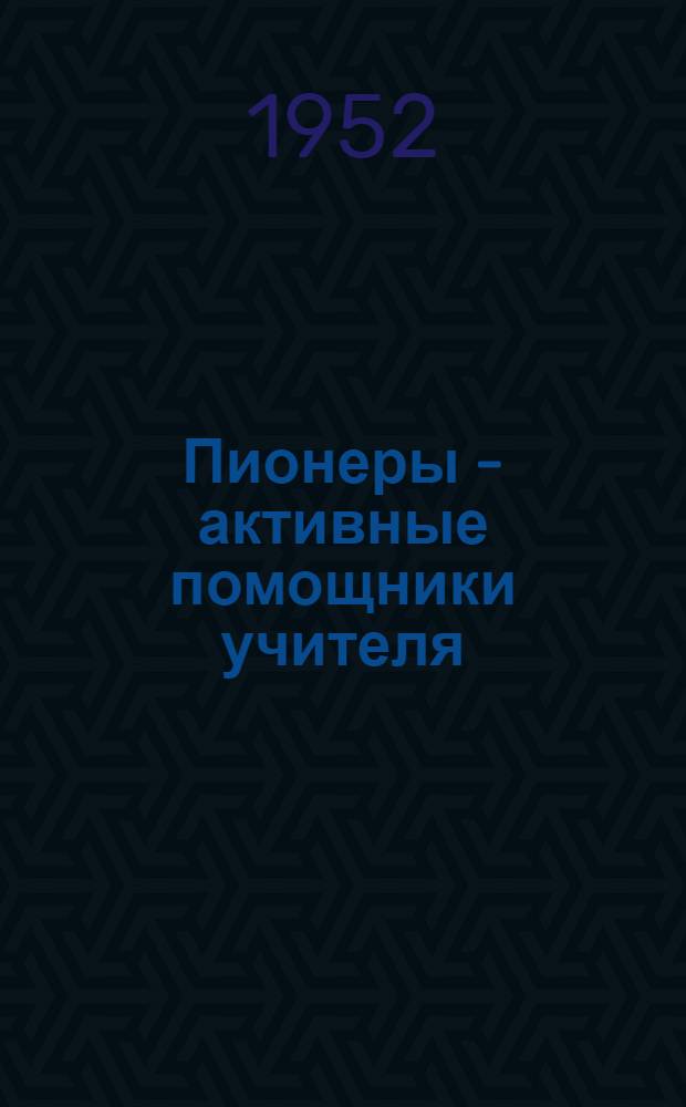 Пионеры - активные помощники учителя : Сборник статей