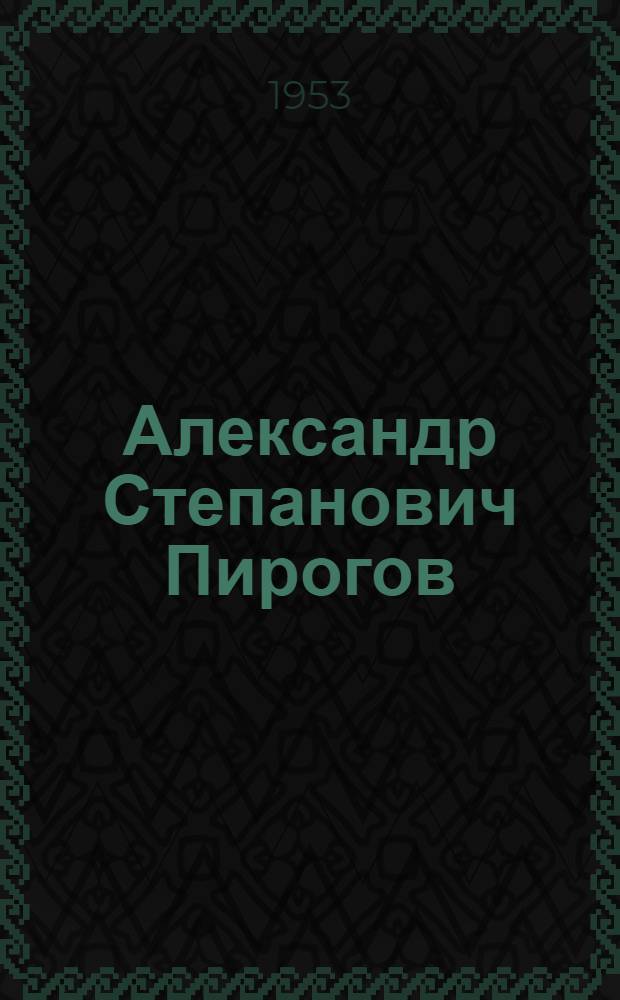 Александр Степанович Пирогов (1899-1964) : Нар. артист СССР