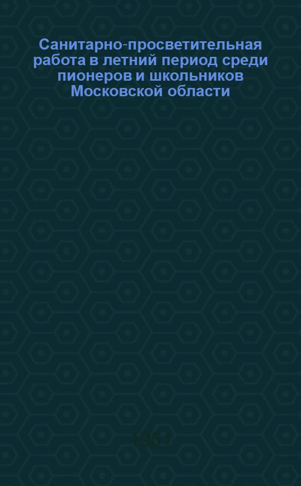 Санитарно-просветительная работа в летний период среди пионеров и школьников Московской области