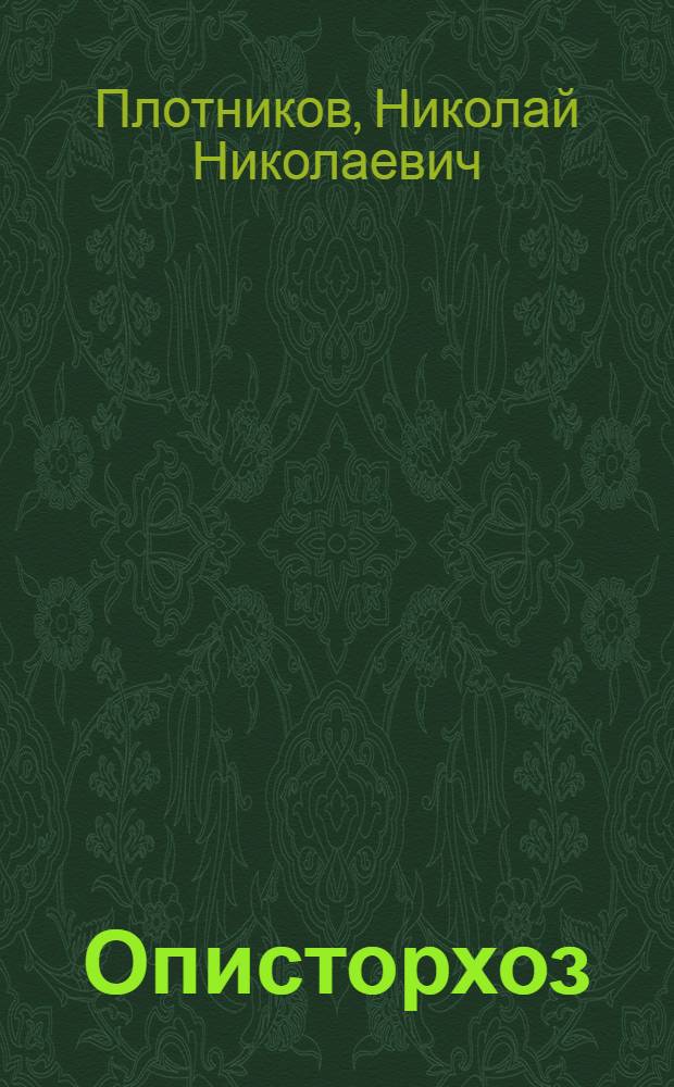 Описторхоз (глистная болезнь печени и поджелудочной железы) : Науч.-попул. очерк