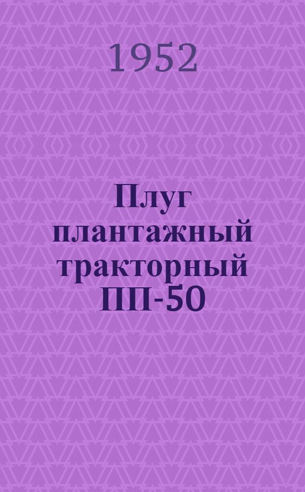 Плуг плантажный тракторный ПП-50 : Устройство. Сборка. Применение. Уход