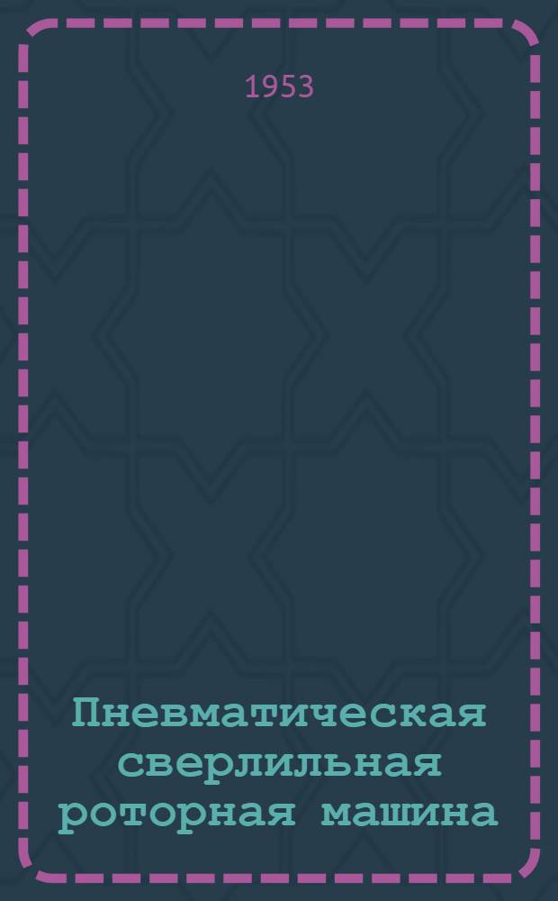 Пневматическая сверлильная роторная машина : Индекс И-34-А (ПРС-32-2) : Инструкция по эксплуатации и уходу