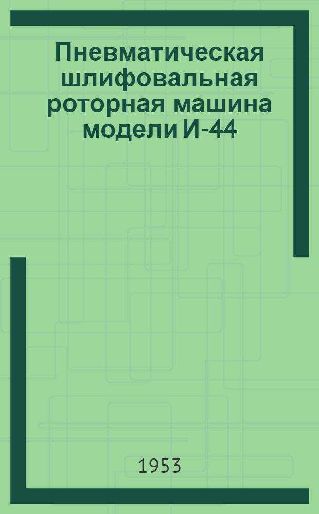 Пневматическая шлифовальная роторная машина модели И-44 (ПШР-2) : Руководство по эксплуатации