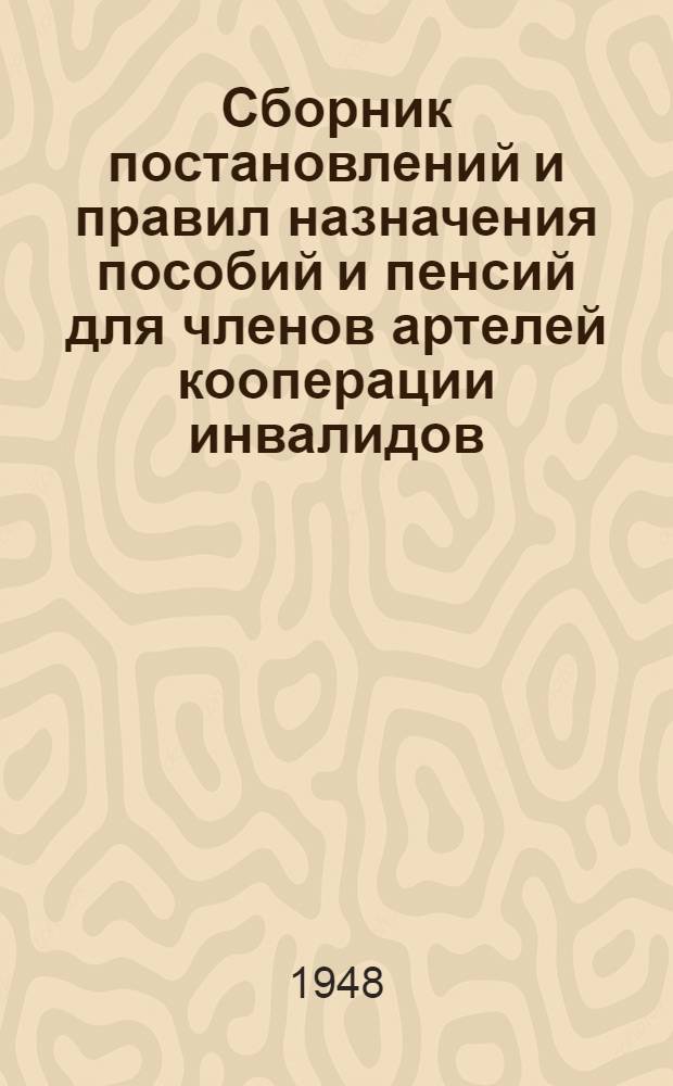Сборник постановлений и правил назначения пособий и пенсий для членов артелей кооперации инвалидов