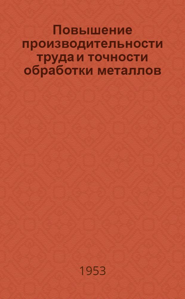 Повышение производительности труда и точности обработки металлов : Сборник науч.-исслед. работ